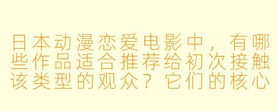 日本动漫恋爱电影中,有哪些作品适合推荐给初次接触该类型的观众?它们的核心魅力分别是什么?