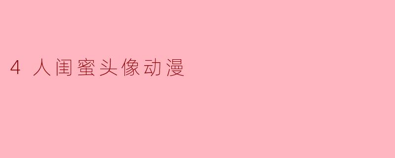 4人闺蜜头像动漫