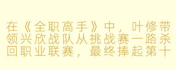 在《全职高手》中,叶修带领兴欣战队从挑战赛一路杀回职业联赛,最终捧起第十赛季总冠军。如果让你用一句“全职式”的台词来总结这段逆袭之路,你会怎么说?