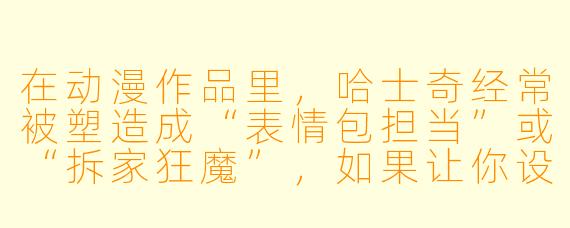 在动漫作品里，哈士奇经常被塑造成“表情包担当”或“拆家狂魔”，如果让你设计一部以哈士奇为主角的动漫，你会给它设定一个怎样反差萌的“隐藏身份”？