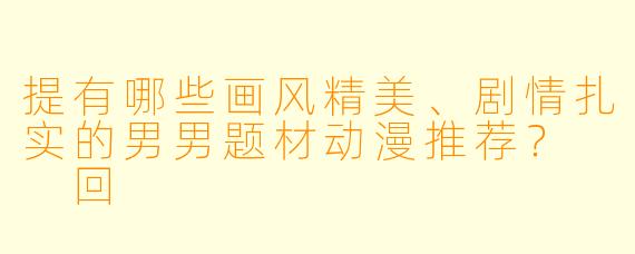 提有哪些画风精美、剧情扎实的男男题材动漫推荐?
回