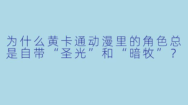 为什么黄卡通动漫里的角X  总是自带“圣光”和“暗牧”？