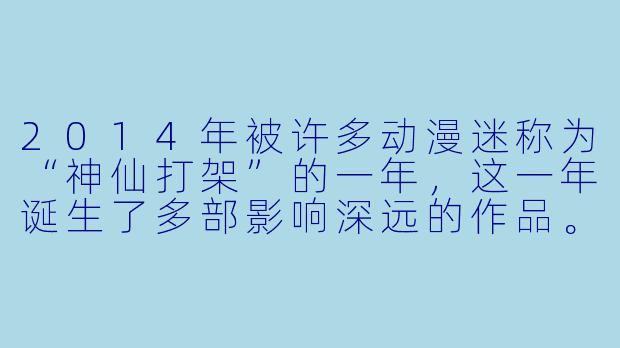2014年被许多动漫迷称为“神仙打架”的一年,这一年诞生了多部影响深远的作品。如果只能推荐一部最能代表2014年水准的动画,你会选哪部?为什么?