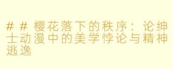 ##樱花落下的秩序:论绅士动漫中的美学悖论与精神逃逸