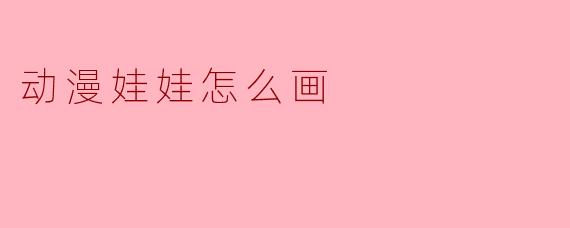 动漫娃娃怎么画