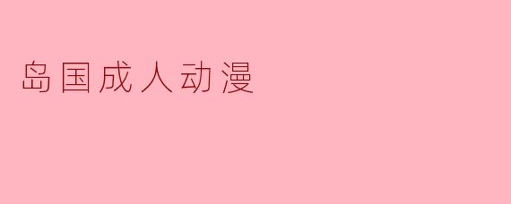 岛国成人动漫