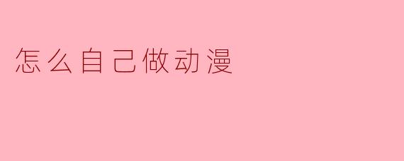 怎么自己做动漫