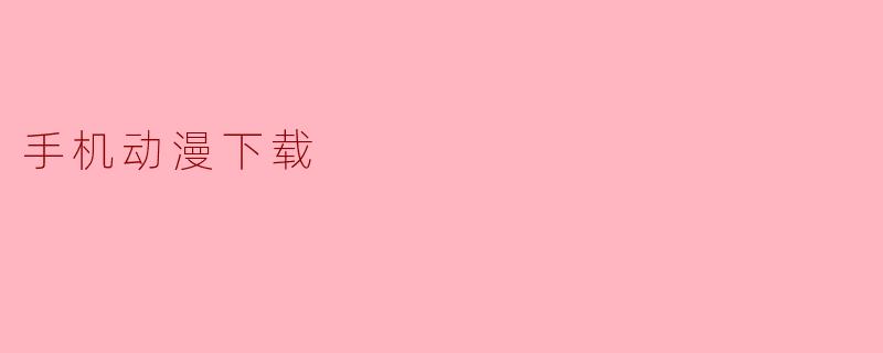 手机动漫下载