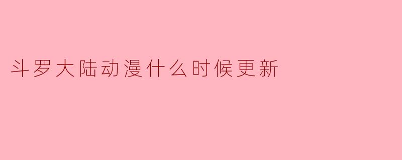 斗罗大陆动漫什么时候更新