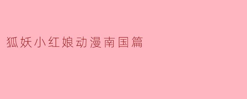 狐妖小红娘动漫南国篇