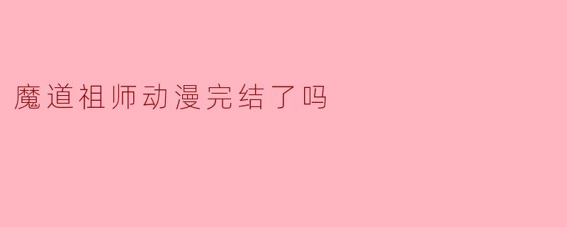 魔道祖师动漫完结了吗