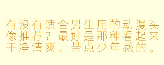 有没有适合男生用的动漫头像推荐?最好是那种看起来干净清爽、带点少年感的。