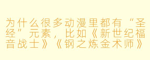 为什么很多动漫里都有“圣经”元素，比如《新世纪福音战士》《钢之炼金术师》《进击的巨人》？这些作品是在传教吗？