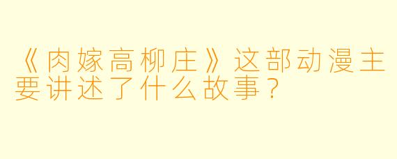《肉嫁高柳庄》这部动漫主要讲述了什么故事？