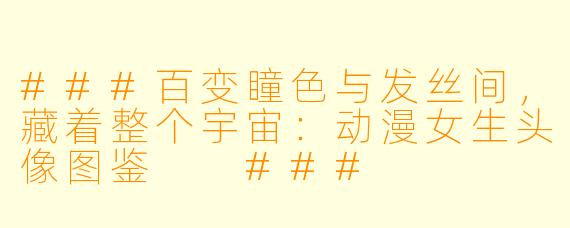 ###百变瞳X 与发丝间,藏着整个宇宙:动漫女生头像图鉴
###
