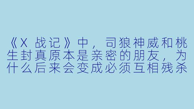 《X战记》中，司狼神威和桃生封真原本是亲密的朋友，为什么后来会变成必须互相残杀的“天龙”与“地龙”领袖？