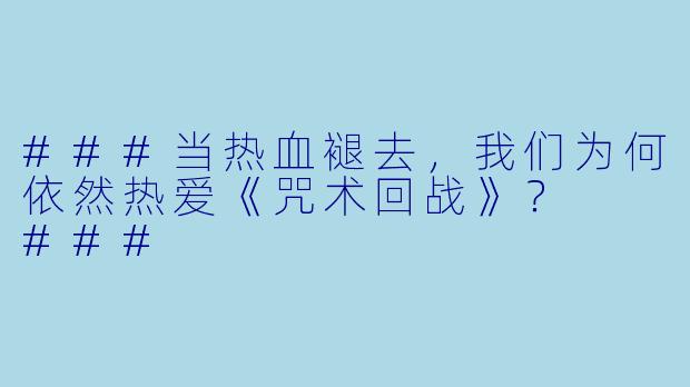 ###当热血褪去，我们为何依然热爱《咒术回战》？

###