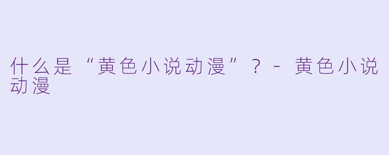 什么是“XX    小说动漫”？-XX    小说动漫