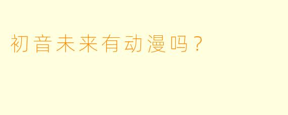 初音未来有动漫吗?