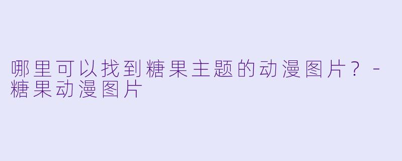 哪里可以找到糖果主题的动漫图片？