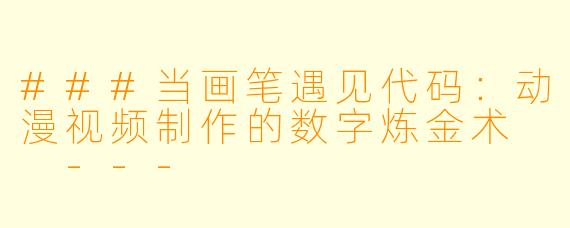 ###当画笔遇见代码：动漫视频制作的数字炼金术

---