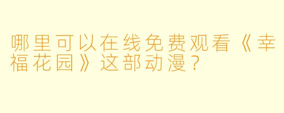 哪里可以在线免费观看《幸福花园》这部动漫？