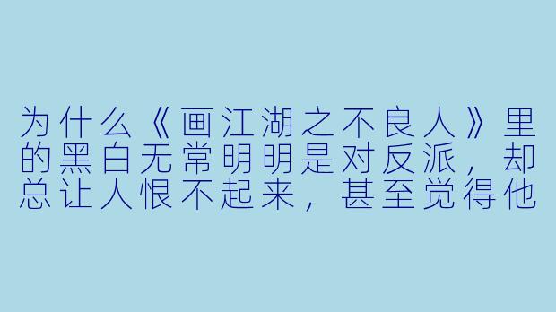 为什么《画江湖之不良人》里的黑白无常明明是对反派,却总让人恨不起来,甚至觉得他们有种特别的魅力?他们的动漫形象设计有什么独特之处吗?-黑白无常动漫图片