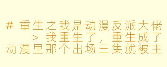 #重生之我是动漫反派大佬
>我重生了,重生成了动漫里那个出场三集就被主角团灭的反派炮灰。
>为了活命,我决定摆烂,坚决不和主角作对。
>可谁知,主角团竟然一个个找上门来,哭着求我:“求求你,继续当反派吧!”
>“没有你,我们连升级的动力都没有了!”
>我:“?”
>直到某天,我发现自己的系统面板上,赫然写着——
>“终极隐藏任务:成为主角团心中永远的白月光反派。”
>“任务进度:99%。”
>“奖励:解锁世界真相,返回原世界。”
>我沉默了。
>原来,我才是那个被攻略的对象?