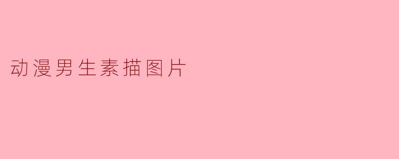 有哪些动漫男生的素描图片值得推荐？