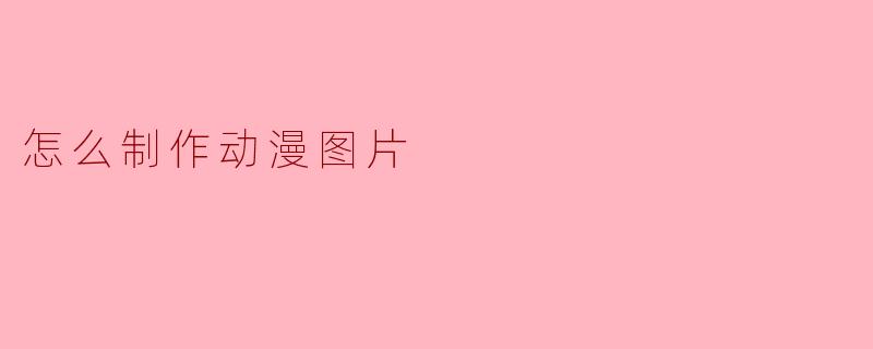 怎么制作动漫图片