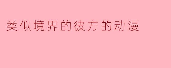 类似境界的彼方的动漫