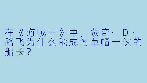 在《海贼王》中，蒙奇·D·路飞为什么能成为草帽一伙的船长？
