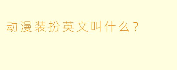 动漫装扮英文叫什么？