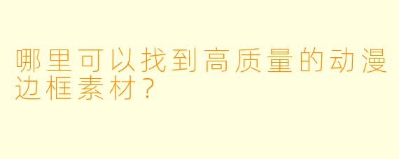 哪里可以找到高质量的动漫边框素材?